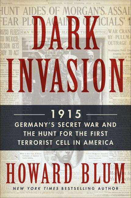 Dark Invasion: 1915; Germany's Secret War and the Hunt for the First Terrorist Cell in America