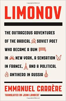 Limonov: The Outrageous Adventures of the Radical Soviet Poet Who Became a Bum in New York, a Sensation in France, and a Political Antihero in Russia
