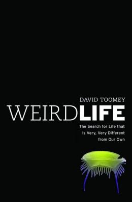 Weird Life: The Search for Life That Is Very, Very Different from Our Own