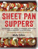 Sheet Pan Suppers: 120 Recipes for Simple, Surprising, Hands-Off Meals Straight From the Oven Plus Breakfasts, Desserts, and Snacks, Too!