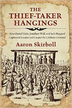The Thief-Taker Hangings: How Daniel Defoe, Jonathan Wild, and Jack Sheppard Captivated London and Created the Celebrity Criminal