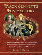Mack Sennett's Fun Factory: A History and Filmography of His Studio and His Keystone and Mack Sennett Comedies, with Biographies of Players and Personnel