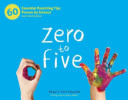 Zero to Five: 70 Essential Parenting Tips Based on Science (and What I've Learned So Far)