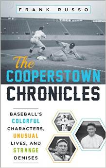 The Cooperstown Chronicles: Baseball's Colorful Characters, Unusual Lives, and Strange Demises