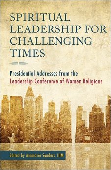 Spiritual Leadership for Challenging Times: Presidential Addresses from the Leadership Conference of Women Religious