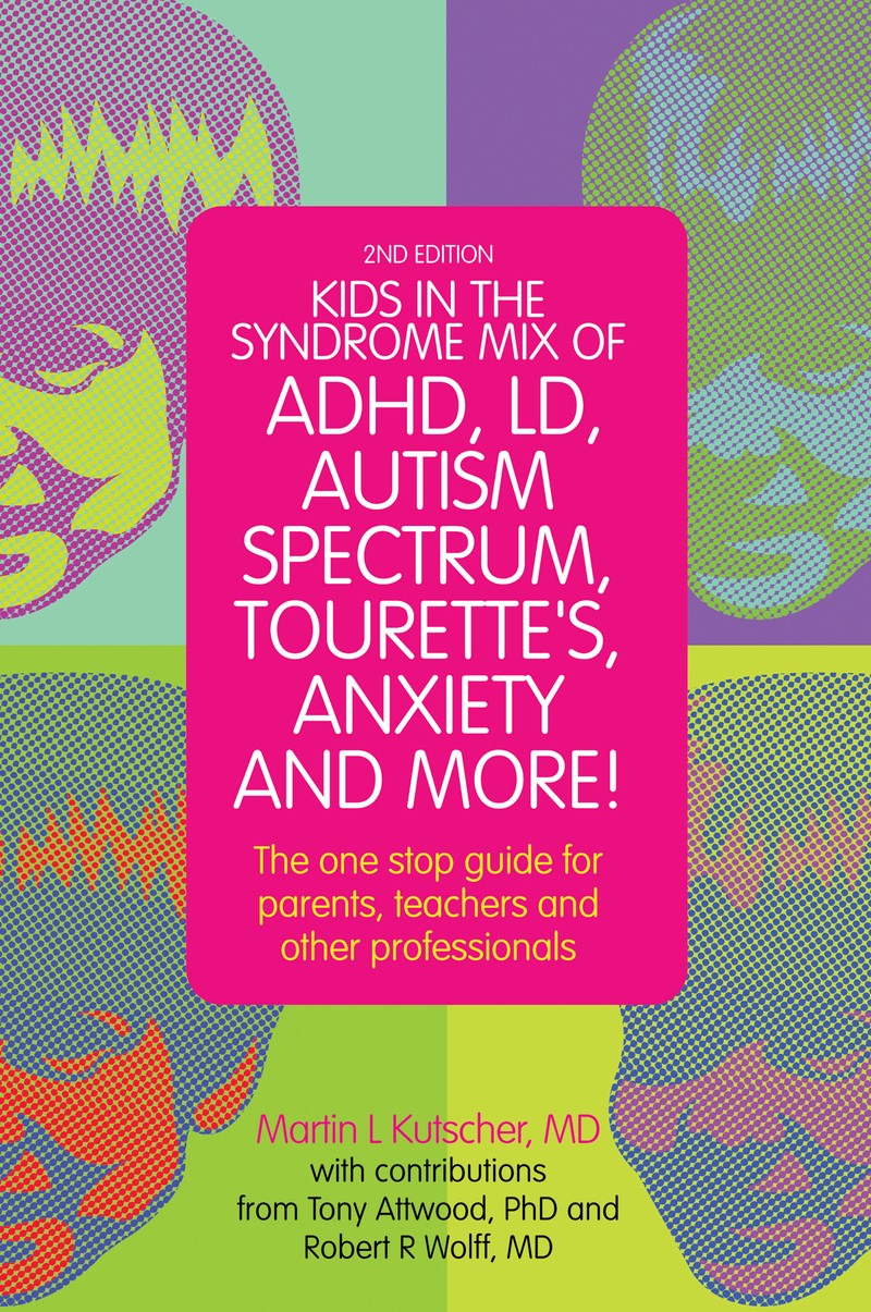 Kids in the Syndrome Mix of ADHD, LD, Autism Spectrum, Tourette's, Anxiety, and More! The One Stop Guide for Parents, Teachers, and Other Professionals
