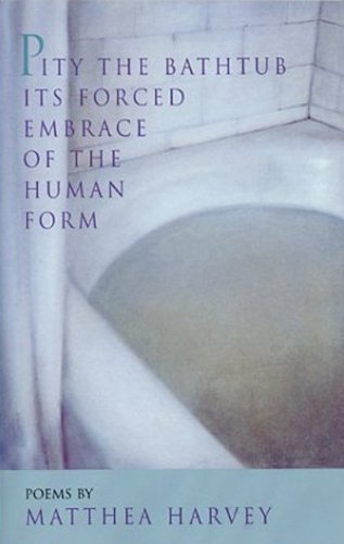 Pity the bathtub its forced embrace of the human form